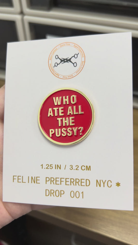 Who Ate All The Pussy? Enamel Pin